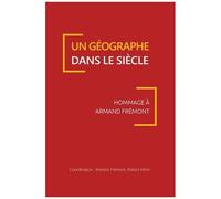 Un Géographe Dans Le Siècle - Hommage À Armand Frémont