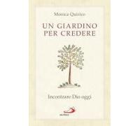 Un Giardino Per Credere. Incontrare Dio Oggi