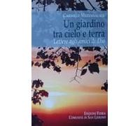 Un Giardino Tra Cielo E Terra. Lettere Agli Amici Di Dio