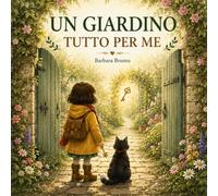 Un Giardino Tutto per Me: Una storia magica di scoperte, amicizia e gratitudine.