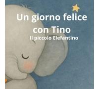 Un giorno felice con Tino, il piccolo elefantino: Cosa troviamo ?Attività quotidiane, prime parole e stimolo del linguaggio,libro con illustrazioni per bambini da 0 ai 4 anni.