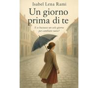 Un giorno prima di te: Un amore non finisce in un giorno. Ma a volte rinasce proprio da lì.