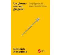 Un giorno saremo giaguari. Perché il destino dei popoli dell’Amazzonia è anche il destino di tutti noi