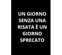UN GIORNO SENZA UNA RISATA È UN GIORNO SPRECATO: Taccuino per appunti. Quaderno divertente a righe | Idea regalo per amico, collega, capo, familiare | Idea per Natale, Laurea, Compleanno