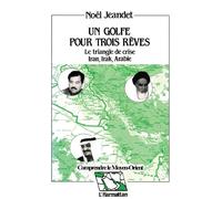 Un Golfe Pour Trois Rêves - Le Triangle De Crise, Iran, Irak, Arabie, Réflexions Géostratégiques Sur Un Quart De Siècle De Rapports De Forces