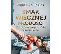 Un goût de jeunesse éternelle. - Agnieszka Maciąg (Literatur und Ratgeber auf Polnisch)