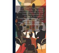 Un Governo Utile, Ovvero, Considerazioni E Proposte Del Conte Senatore Filippo Linati Risguardanti La Politica, Lo Statuto, L'amministrazione Locale E Generale, L'esercito, La Magistratura, Il Clero E