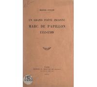Un Grand Poète Inconnu : Marc De Papillon, 1555-1599