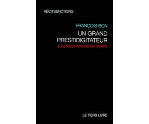 Un grand prestidigitateur: & autres fictions du corps