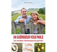 Un guérisseur vous parle - Les remèdes chamaniques de guérison