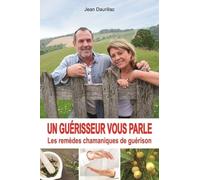Un guérisseur vous parle - Les remèdes chamaniques de guérison