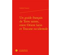 Un guide français de Terre sainte, entre Orient latin et Toscane occidentale - Gabriele Giannini - Classiques Garnier - relié - Essai