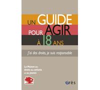 Un guide pour agir à 18 ans - J'ai des droits, je suis responsable - MAISON DES DROITS ENFANTS ET JEUNES - Eres - broché - Guide