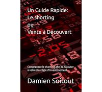 Un Guide Rapide: Le shorting, Vente à Découvert: Comprendre le shorting afin de l'ajouter à votre stratégie d'investissement.