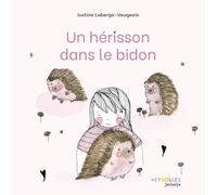 Un hérisson dans le bidon Justine Laberge-Vaugeois (Auteur)
