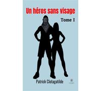 Un héros sans visage Tome I - Patrick Clotagatilde - Le Lys Bleu - broché - Roman