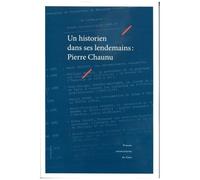 Un Historien Dans Ses Lendemains : Pierre Chaunu