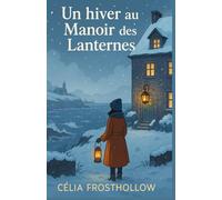 Un hiver au Manoir des Lanternes: Un cosy crime d’hiver plein de mystère, de tendresse et de lumière retrouvée.