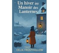 Un hiver au Manoir des Lanternes: Un cosy crime d’hiver plein de mystère, de tendresse et de lumière retrouvée.