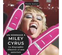 Un hommage à Miley Cyrus: Une biographie illustrée non autorisée