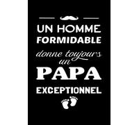 UN HOMME FORMIDABLE DONNE TOUJOURS UN PAPA EXCEPTIONNEL: Un livre souvenir pour les pères | Idée Cadeau Original pour futur Papa - Annonce de grossesse | Journal Carnet de Grossesse.