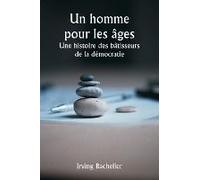 Un Homme Pour Les Âges Une Histoire Des Bâtisseurs De La Démocratie