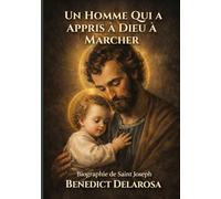 Un Homme qui a Appris à Dieu à Marcher: Biographie de Saint Joseph (Biographie catholique)