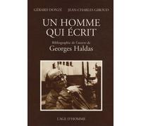 Un Homme Qui Écrit - Bibliographie De L'oeuvre De Georges Haldas