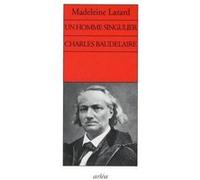 Un homme singulier. Charles Baudelaire Madeleine Lazard (Auteur)