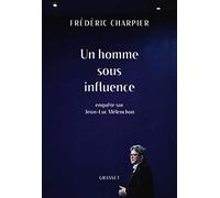 Un homme sous influence: Enquête sur Jean-Luc Mélenchon