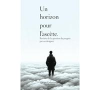 Un horizon pour l'ascète: Revisite de la question du progrès par un designer.