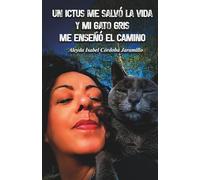 UN ICTUS ME SALVÓ LA VIDA Y MI GATO GRIS ME ENSEÑO EL CAMINO
