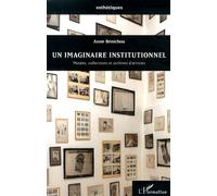 Un Imaginaire Institutionnel - Musées, Collections Et Archives D'artistes