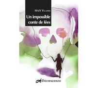Un impossible conte de fées Yujoo Han (Auteur), Ji-young Hwang (Traduction), Jean-Claude De Crescenzo (Traduction)