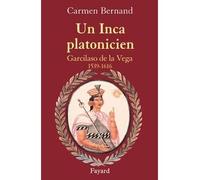 Un Inca platonicien Garcilaso de la Vega 1539 -1616 - Carmen Bernand - Fayard - broché - Biographie