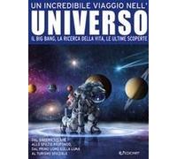 Un Incredibile Viaggio Nell'universo. Il Big Bang, La Ricerca Della Vita, Le Ultime Scoperte