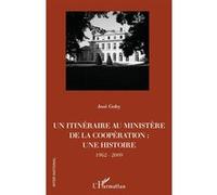 Un itinéraire au ministère de la Coopération : Une histoire - 1962-2009 - José Gohy - L'harmattan - broché - Essai