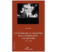 Un itinéraire au ministère de la Coopération : Une histoire - 1962-2009 - José Gohy - L'harmattan - broché - Essai