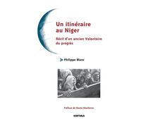 Un itinéraire au Niger. Récit d'un ancien Volontaire du progrès Récit d'un ancien volontaire du progrès - Philippe Blanc - Karthala - broché - Récit