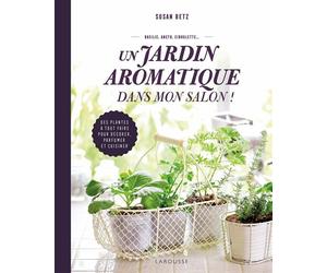 Un jardin aromatique dans mon salon ! - Susan Betz - Larousse - cartonné - Guide