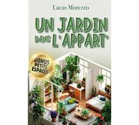 UN JARDIN DANS L'APPART' + BONUS: Jardiner en petits espaces: Le guide complet des plantes d’intérieur pour débutants et passionnés