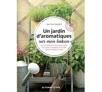 Un jardin d'aromatiques sur mon balcon: Guide simple et pratique pour cultiver 25 herbes et fleurs aromatiques en pots