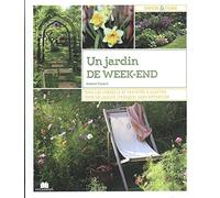 Un jardin de week-end: Tous les conseils et variétés à adopter pour un jardin (presque) sans entretie