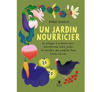Un Jardin nourricier - Guide pour un retour à la terre réussi et une autonomie alimentaire retrouvée - Créer sa micro-ferme avec potager, verger, ... récolter des produits frais toute l'année