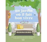Un jardin où il fait bon vivre - Comment concevoir un jardin protecteur, guérisseur, nourricier et durable: Comment concevoir un jardin protecteur, guérisseur, nourricier et durable