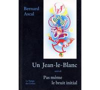 Un Jean-Le-Blanc - Suivi de Pas même le bruit initial - Bernard Ascal - Le Temps Des Cerises - broché - Poésie