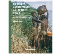 Un Jésuite Anthropologue Au Lac Iro, Tchad - L'anthropologie Visuelle De Claude Pairault À Boum Kabir