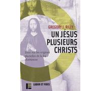 Un Jésus plusieurs christs : Essais sur les origines plurielles de la foi chrétienne