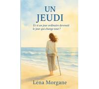 UN JEUDI : Et si un jour ordinaire devenait le jour qui change tout ?: Un roman bouleversant sur la force, la résilience et la lumière retrouvée.
