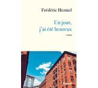 Un jour, j'ai été heureux - Frédéric Hermel - Fayard - broché - Roman
